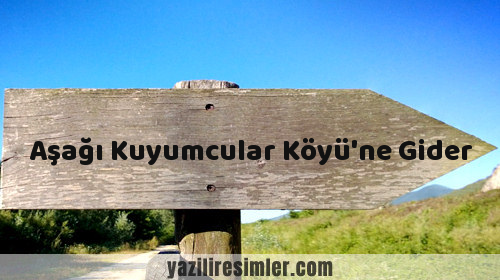 Aşağı Kuyumcular Köyü'ne Gider